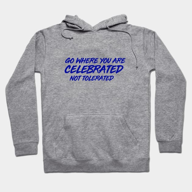 GO WHERE YOU ARE CELEBRATED Hoodie by CurvyGirlsSwirl2018